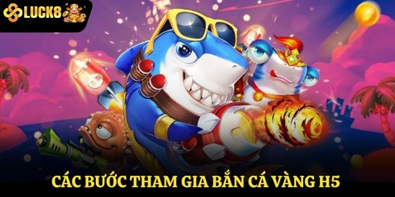 Các bước tham gia bắn cá vàng H5