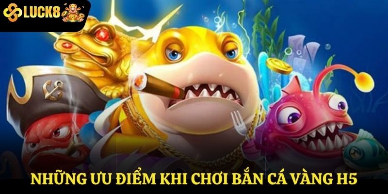 Những ưu điểm khi chơi bắn cá vàng H5