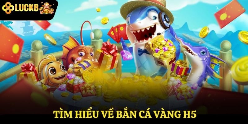 Tìm hiểu về bắn cá vàng H5