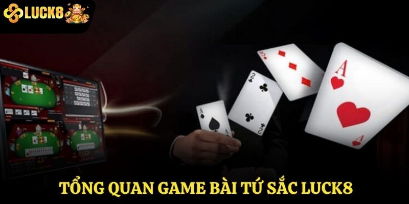 Tổng quan game bài tứ sắc Luck8