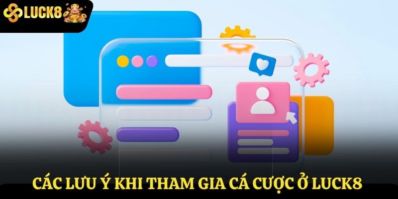 Các lưu ý khi tham gia cá cược ở Luck8