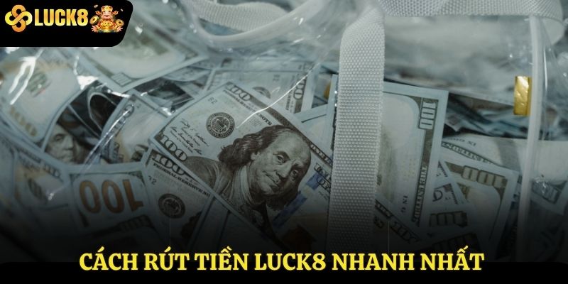 Các bước thực hiện rút tiền nhanh nhất tại Luck8