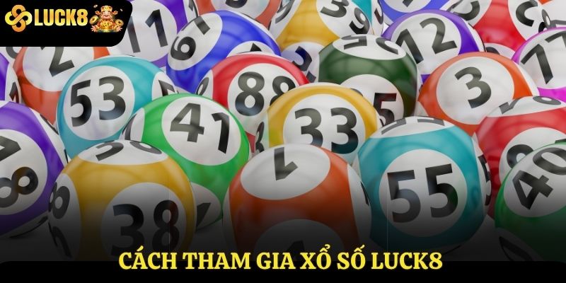 Cách tham gia xổ số Luck8