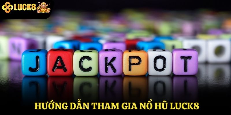 Hướng dẫn tham gia Nổ hũ Luck8