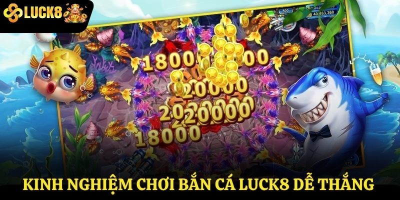 Kinh nghiệm chơi bắn cá Luck8 dễ thắng