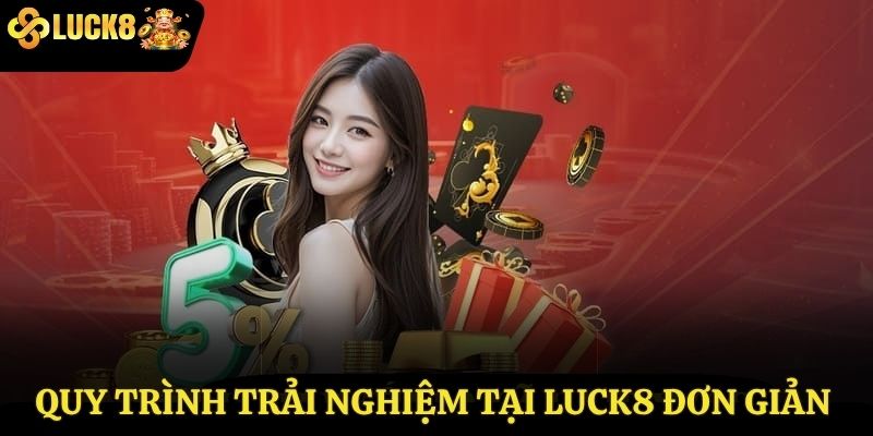 Quy trình trải nghiệm tại Luck8 đơn giản