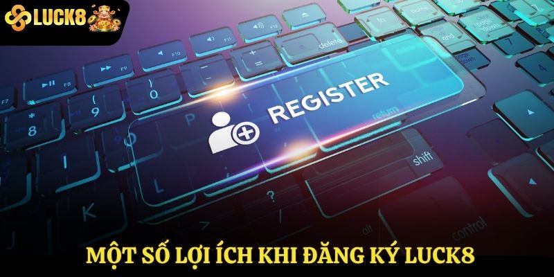 Một số lợi ích khi đăng ký Luck8