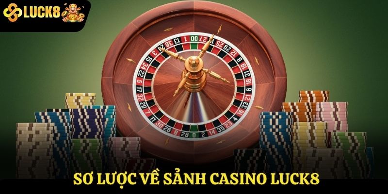 Sơ lược về sảnh Casino Luck8