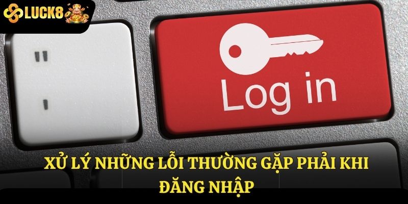 Xử lý những lỗi thường gặp phải khi đăng nhập
