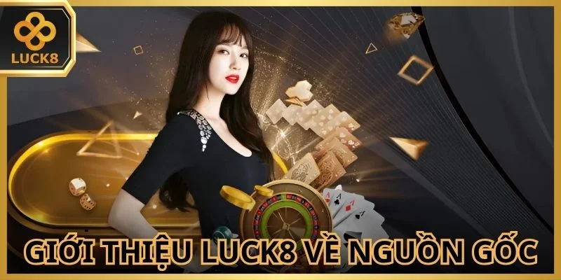 Giới thiệu Luck8 về nguồn gốc hình thành